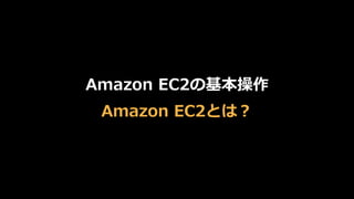 Amazon  EC2の基本操作
Amazon  EC2とは？
 