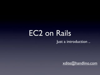EC2 on Rails
xdite@handlino.com
Just a introduction ..
 