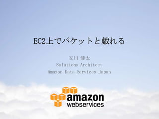 EC2上でパケットをミラーリング
安川 健太
Solutions Architect
Amazon Data Services Japan
 