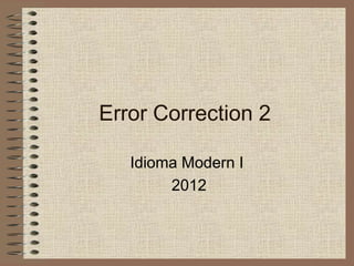 Error Correction 2

   Idioma Modern I
        2012
 