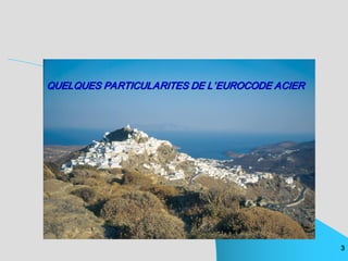 3 
QUELQUES PARTICULARITES DE L QUELQUES PARTICULARITES DE L’ ’EUROCODE ACIER EUROCODE ACIER
 