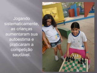 Jogando
sistematicamente,
    as crianças
 aumentaram sua
   autoestima e
   praticaram a
    competição
     saudável.
 