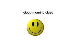 Good morning class

 