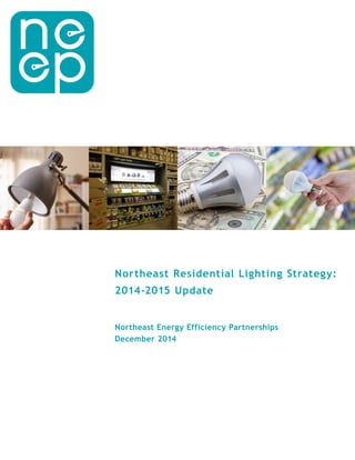 Northeast Residential Lighting Strategy:
2014-2015 Update
Northeast Energy Efficiency Partnerships
December 2014
 