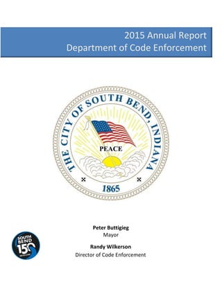 2015 Annual Report
Department of Code Enforcement
C
Peter Buttigieg
Mayor
Randy Wilkerson
Director of Code Enforcement
 