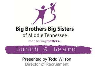 Lunch & Learn
Presented by Todd Wilson
Director of Recruitment
 