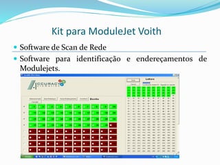  Software de Scan de Rede
 Software para identificação e endereçamentos de
Modulejets.
Kit para ModuleJet Voith
 