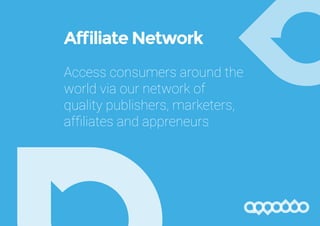 Affiliate Network
Access consumers around the
world via our network of
quality publishers, marketers,
affiliates and appreneurs
 