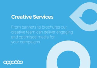 Creative Services
From banners to brochures our
creative team can deliver engaging
and optimised media for
your campaigns
 