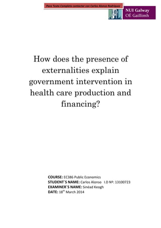 Ec386. how does the presence of externalities explain government intervention in health care production and financing  .  carlos alonso. essay