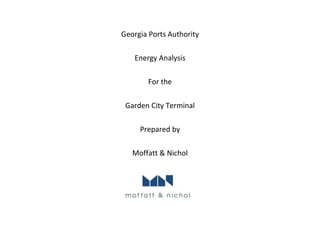 Georgia Ports Authority
Energy Analysis
For the
Garden City Terminal
Prepared by
Moffatt & Nichol
 