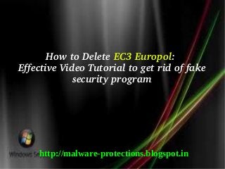 How to Delete EC3 Europol: 
Effective Video Tutorial to get rid of fake 
             security program




    http://malware-protections.blogspot.in
 