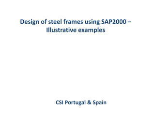 Design of steel frames using SAP2000 –
Illustrative examples
CSI Portugal & Spain
 