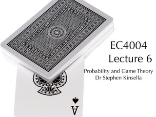 EC4004
         Lecture 6
Probability and Game Theory
    Dr Stephen Kinsella
 