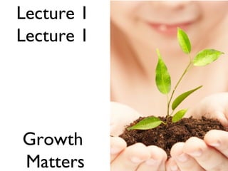 EC4004 Lecture 1 Lecture 1 Growth Matters 
