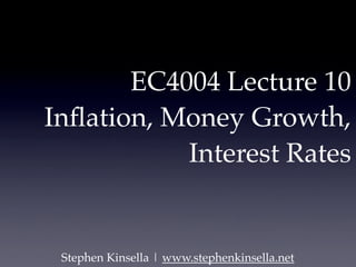 EC4004 Lecture 10
Inﬂation, Money Growth,
           Interest Rates


 Stephen Kinsella | www.stephenkinsella.net
 