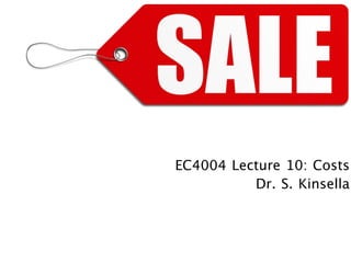 EC4004 Lecture 10: Costs
          Dr. S. Kinsella
 