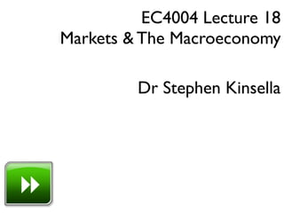 EC4004 Lecture 18
Markets & The Macroeconomy

         Dr Stephen Kinsella
 