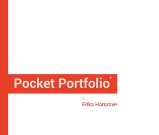 Pocket Portfolio
of
Erika Hargrove
*
 