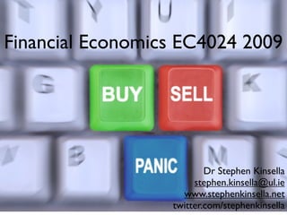 Financial Economics EC4024 2009




                          Dr Stephen Kinsella
                       stephen.kinsella@ul.ie
                    www.stephenkinsella.net
                  twitter.com/stephenkinsella
 