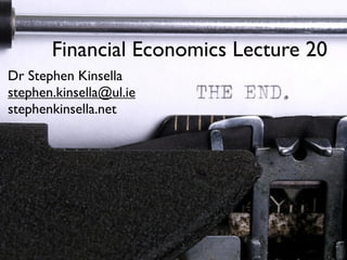 Financial Economics Lecture 20
Dr Stephen Kinsella
stephen.kinsella@ul.ie
stephenkinsella.net
 