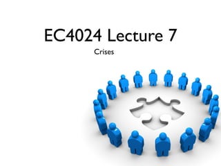 EC4024 Lecture 7
      Crises
 