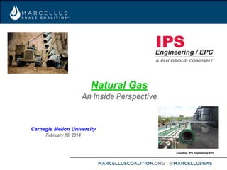 THANK YOU
Carnegie Mellon University
February 19, 2014
Natural Gas
An Inside Perspective
Courtesy: IPS Engineering EPC
 