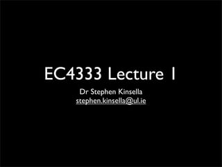 EC4333 Lecture 1
    Dr Stephen Kinsella
   stephen.kinsella@ul.ie