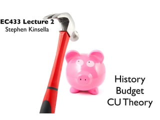 EC433 Lecture 2
 Stephen Kinsella




                     History
                     Budget
                    CU Theory