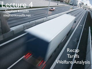 Lecture 4
 Stephen Kinsella
stephenkinsella.net




                          Recap
                          Tariffs
                      Welfare Analysis
