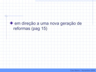 em direção a uma nova geração de
reformas (pag 15)
Caio Marini – Novembro 2004
 