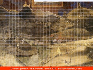 O “mau”governo” em Lorenzetti - século XIV - Palazzo Pubblico, Siena
 