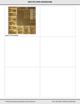 • 2016 IEEE International Solid-State Circuits Conference 978-1-4673-9467-3/16/$31.00 ©2016 IEEE
ISSCC 2016 PAPER CONTINUATIONS
Figure 9.1.7: Die micrograph.
Serdes #1
Serdes #2
Serdes #3
Serdes #4
RX #1
RX PLL
RX #2
FB PLL
TX PLL
FBRX TX #2 TX #1
GPIO
CLK GEN
 
