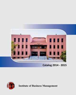 1Catalog 2014-2015 l www.iobm.edu.pk
Catalog 2014 - 2015
Institute of Business Management
 