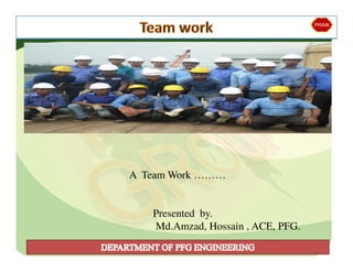 A Team Work ………
Presented by.
Md.Amzad, Hossain , ACE, PFG.
 