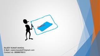 RAJEEV KUMAR MANDAL
E-Mail:-rajeevmandal07@gmail.com
Contact no. 08088078033.
18
 