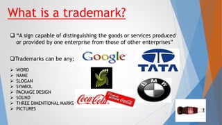 What is a trademark?
 “A sign capable of distinguishing the goods or services produced
or provided by one enterprise from those of other enterprises”
Trademarks can be any;
 WORD
 NAME
 SLOGAN
 SYMBOL
 PACKAGE DESIGN
 SOUND
 THREE DIMENTIONAL MARKS
 PICTURES
2
 