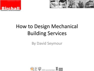 How to Design Mechanical
Building Services
By David Seymour
 
