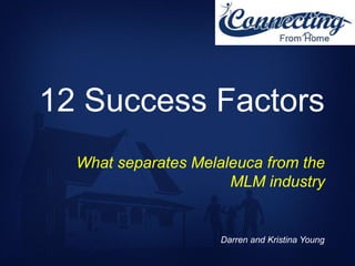 12 Success Factors 
What separates Melaleuca from the 
MLM industry 
Darren and Kristina Young 
 