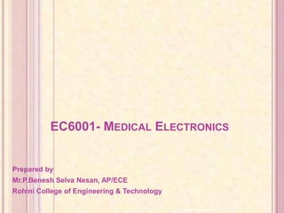 EC6001- MEDICAL ELECTRONICS
Prepared by
Mr.P.Benesh Selva Nesan, AP/ECE
Rohini College of Engineering & Technology
 