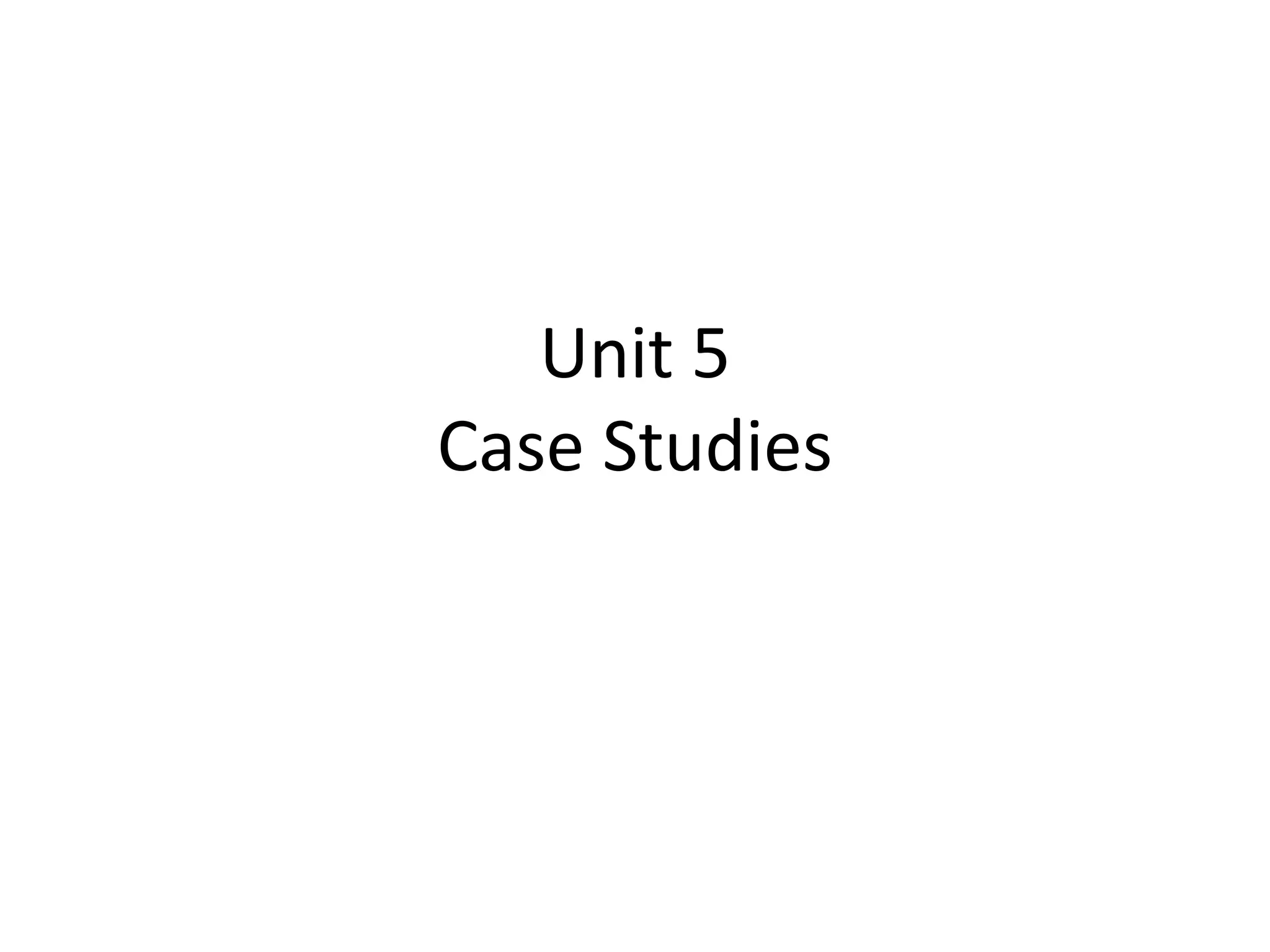Unit 5
Case Studies
 