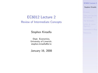 EC6012 Lecture 2

                                   Stephen Kinsella


                                  Problem

                                  Tobin and the Old
    EC6012 Lecture 2              Yale School

                                  The Multiplier
Review of Intermediate Concepts
                                  Godley & Lavoie
                                  Approach

                                  Homework & Blogs
       Stephen Kinsella           References


         Dept. Economics,
       University of Limerick.
       stephen.kinsella@ul.ie


       January 16, 2008