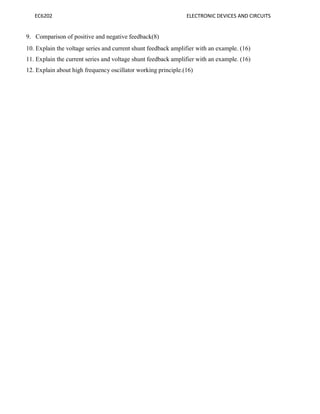 EC6202 ELECTRONIC DEVICES AND CIRCUITS
9. Comparison of positive and negative feedback(8)
10. Explain the voltage series and current shunt feedback amplifier with an example. (16)
11. Explain the current series and voltage shunt feedback amplifier with an example. (16)
12. Explain about high frequency oscillator working principle.(16)
 