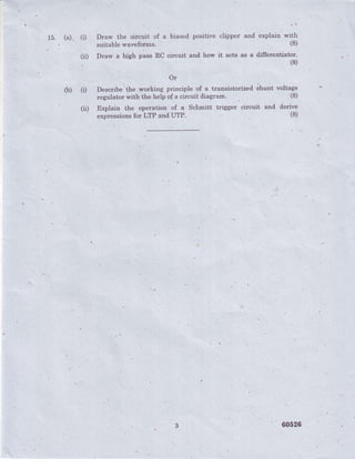 . s t
:
lb. (a). (i) Draw the aircuit of a biased positive clipper and explain with
(ii) Draw a hrrghpass:RC eircuit and how it acts as a differentiatg1 ,
',
(8)-:
Or'. :
'.(b)('.Desc1ibe'1heworkingprincip1eof.atransistorized,shuntvoltag9
regulatorwiththehe1pofacircuit]c[iagram. . e
i
(D Explain .the op_e-rationof a Schmitt .trigger circuit and derive
t 
3 60526
 
