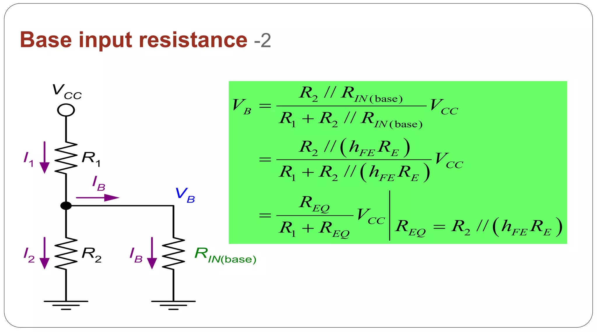 51
Base input resistance -2
IB
R1
R2
I1
I2
VCC
IB RIN(base)
VB
 
 
 
2 (base)
1 2 (base)
2
1 2
21
//
//
//
//
//
IN
B CC
IN
FE E
CC
FE E
EQ
CC
EQ FE EEQ
R R
V V
R R R
R h R
V
R R h R
R
V
R R h RR R






 