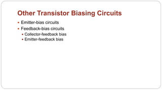 55
Other Transistor Biasing Circuits
 Emitter-bias circuits
 Feedback-bias circuits
 Collector-feedback bias
 Emitter-feedback bias
 