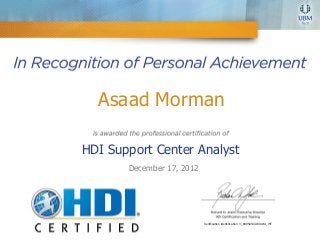 Asaad Morman
HDI Support Center Analyst
December 17, 2012
Certification Identification: 3_84954SCAEXAM_WT
 