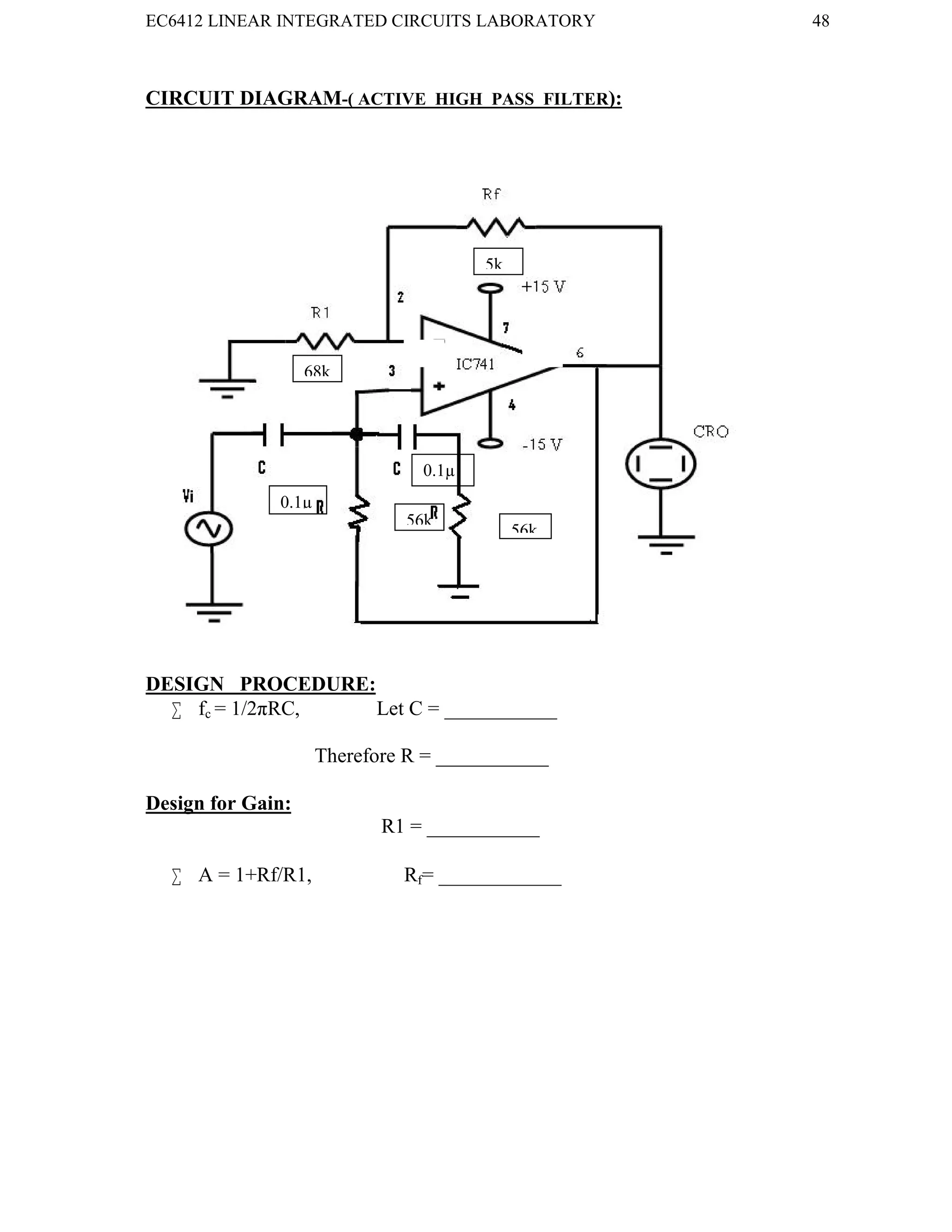 EC6412 LINEAR INTEGRATED CIRCUITS LABORATORY 48
VVIT DEPARTMENT OF ELECTRONICS AND COMMUNICATION ENGINEERING
CIRCUIT DIAGRAM-( ACTIVE HIGH PASS FILTER):
DESIGN PROCEDURE:
 fc = 1/2πRC, Let C = ___________
Therefore R = ___________
Design for Gain:
R1 = ___________
 A = 1+Rf/R1, Rf= ____________
5k
68k
56k
56k
k
0.1µ
0.1µ
11
 