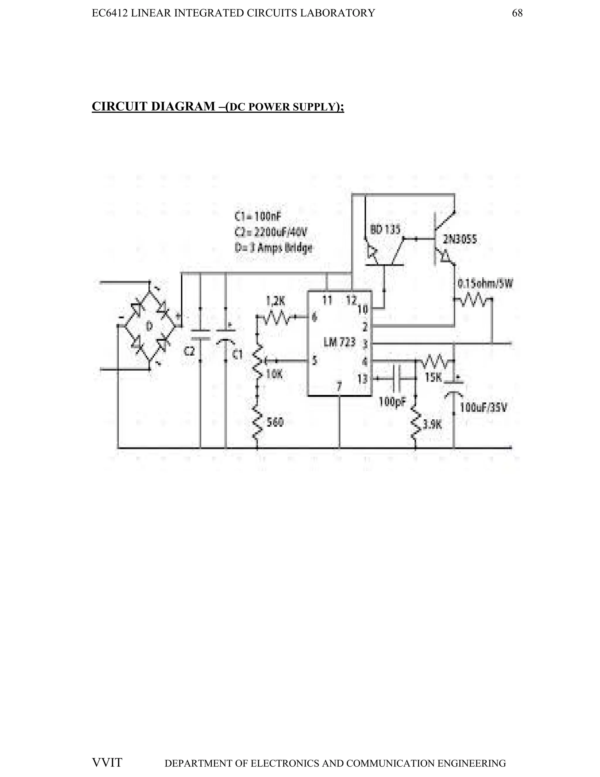 EC6412 LINEAR INTEGRATED CIRCUITS LABORATORY 68
VVIT DEPARTMENT OF ELECTRONICS AND COMMUNICATION ENGINEERING
CIRCUIT DIAGRAM –(DC POWER SUPPLY);
 