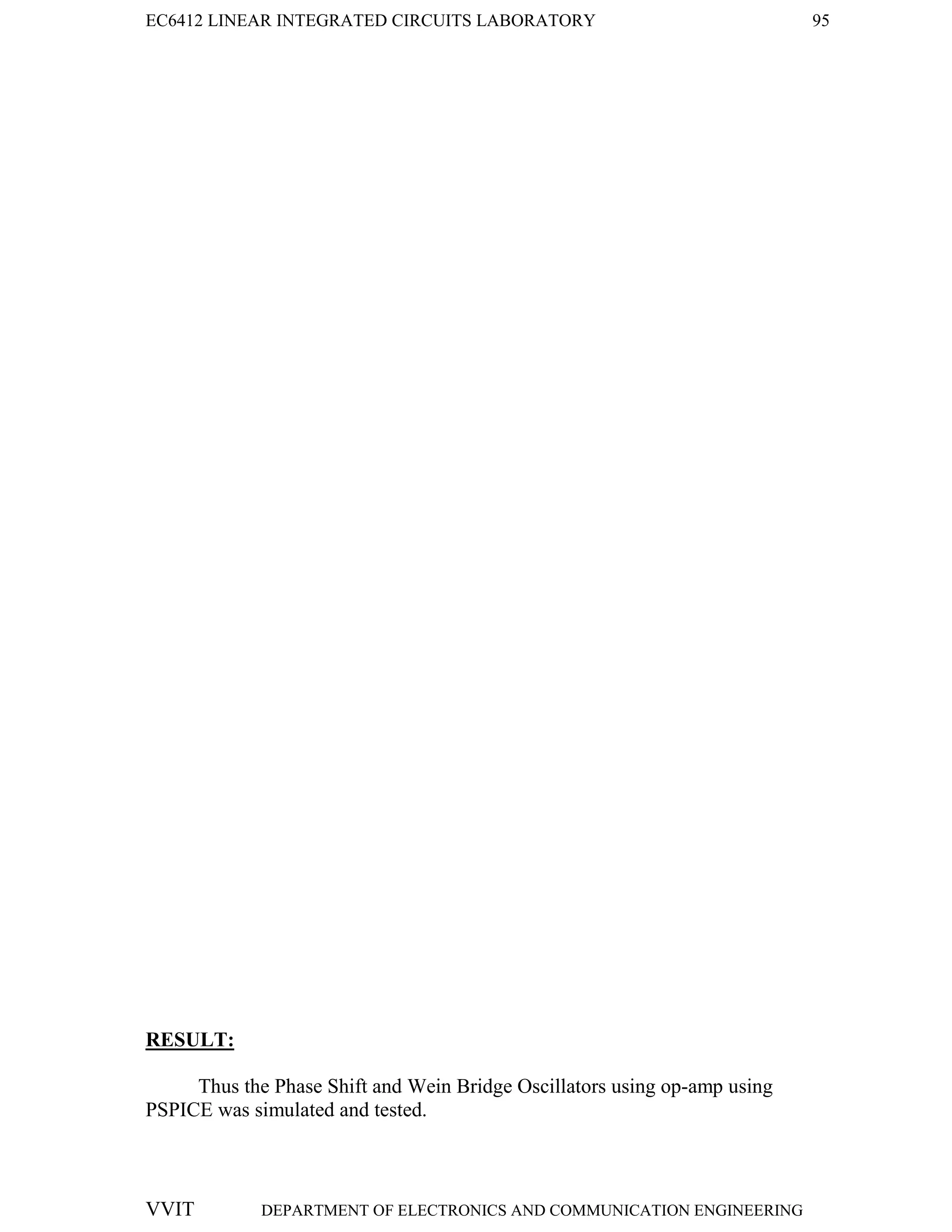 EC6412 LINEAR INTEGRATED CIRCUITS LABORATORY 95
VVIT DEPARTMENT OF ELECTRONICS AND COMMUNICATION ENGINEERING
RESULT:
Thus the Phase Shift and Wein Bridge Oscillators using op-amp using
PSPICE was simulated and tested.
 
